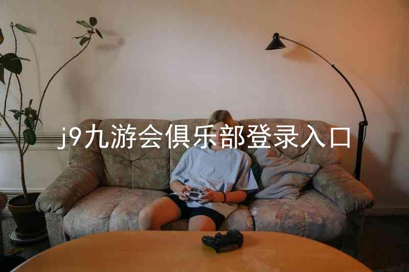 j9九游会俱乐部登录入口